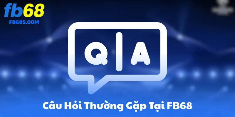 Câu Hỏi Thường Gặp Tại FB68