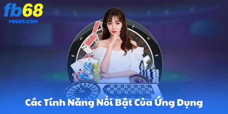 Các Tính Năng Nổi Bật Của Ứng Dụng FB68